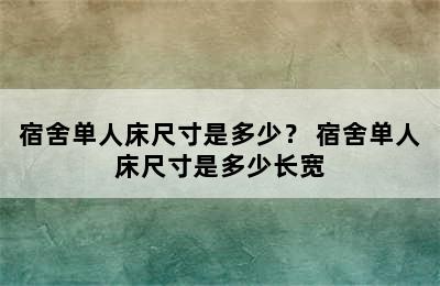 宿舍单人床尺寸是多少？ 宿舍单人床尺寸是多少长宽